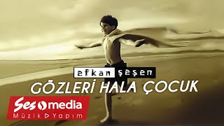 Efkan Şeşen  Gözleri Hala Çocuk [upl. by Adni60]