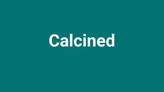 Calcined Meaning and Pronunciation [upl. by Kowtko]