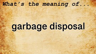 Garbage Disposal Meaning  Definition of Garbage Disposal [upl. by Cleopatre]