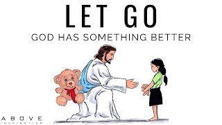 LET GO  God Has Something Better  Inspirational amp Motivational Video [upl. by Ile506]