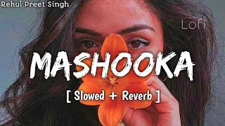 Mashooka  Lofi Slowed  Reverb  Rakul Preet Singh  Asees Kaur amp Dev Negi  DM Lofi [upl. by Specht544]