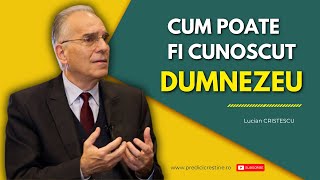 Lucian Cristescu  Cum poate fi cunoscut Dumnezeu  predici creștine [upl. by Gnoix]