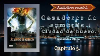 Cazadores de sombras Ciudad de Hueso Cassandra Clare Capítulo 3 Audiolibro español [upl. by Baoj]