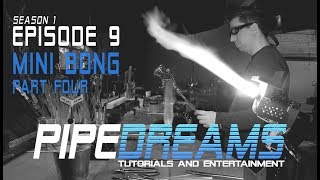 PIPE DREAMS Episode 9  Mini Bong Part 4 [upl. by Yclehc]