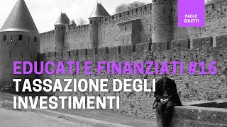 Educati e Finanziati 16 tassazione degli investimenti finanziari  corso base di finanza [upl. by Ennaylloh532]