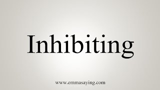 How To Say Inhibiting [upl. by Bettye]