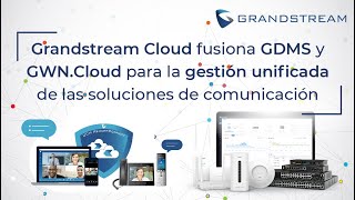 Grandstream  Fusión de GDMS y GWN Cloud para la gestión unificada de las soluciones de comunicación [upl. by Doone]