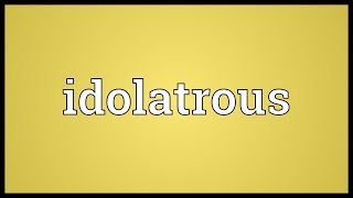 Idolatrous Meaning [upl. by Oibirot]