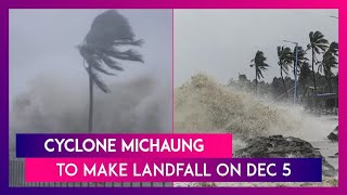 Cyclone Michaung Cyclonic Storm To Make Landfall On December 5 In Coastal Andhra [upl. by Yard600]