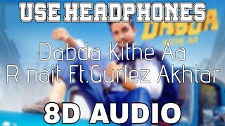 Dabda Kithe AaR Nait 8D AUDIO Gurlez Akhtar  Mista Baaz  8D Punjabi Songs 2019 [upl. by Obola]