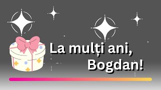 La multi ani Bogdan 🎁 MULTI ANI TRAIASCA 🎁 [upl. by Monjan]