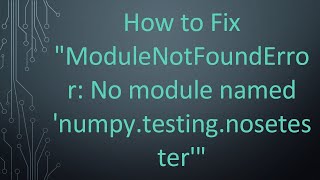 How to Fix quotModuleNotFoundError No module named numpytestingnosetesterquot [upl. by Kcuhc848]