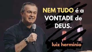 NEM TUDO É A VONTADE DE DEUS  Pregações evangélicas impactantes Luiz hermínio [upl. by Stubbs]