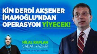 KİM DERDİ AKŞENER İMAMOĞLUNDAN OPERASYON YİYECEK [upl. by Richma198]