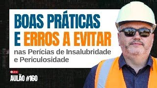 Boas práticas e erros a evitar nas perícias de Insalubridade e Periculosidade  Aulão 160 [upl. by Shaer]