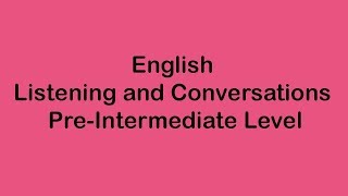 English Listening and Conversation  PreIntermediate Level [upl. by Ob941]