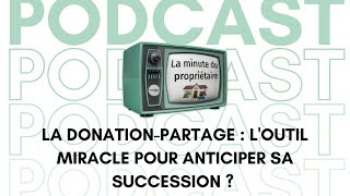 La donationpartage  loutil miracle pour anticiper sa succession   La minute du propriétaire [upl. by Waynant855]