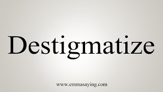 How To Say Destigmatize [upl. by Vezza]