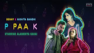 P PAA K  Denny x Nikhita Gandhi  Alankrita Sahai  Siddhant Kaushal  Official Music Video [upl. by Krystal]