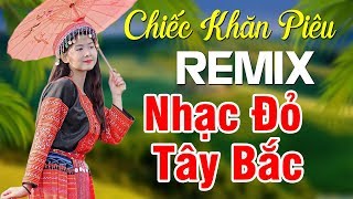 Liên Khúc Chiếc Khăn Piêu Remix  Nhạc Đỏ Tây Bắc Remix Cực Mạnh  Nhạc Đỏ Vùng Cao Bass Căng Đét [upl. by Aivat]