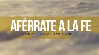 Danny Berrios  Aférrate a la Fe Lyric Video [upl. by Ybroc]