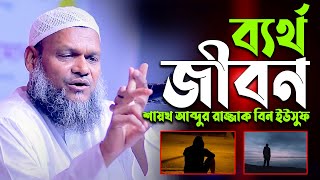 ব্যর্থ জীবন। শায়খ আব্দুর রাজ্জাক বিন ইউসুফ। Shiakh Abdur Razzak Bin Yousuf new waz [upl. by Ahaelam]