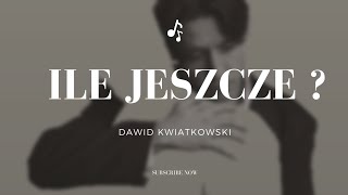 DAWID KWIATKOWSKI  Ile jeszcze  tekst [upl. by Hayarahs]