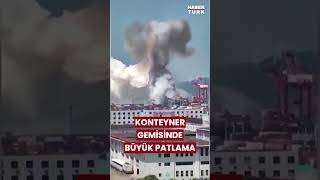 Çin’de konteyner gemisinde şiddetli patlama shorts patlama haber [upl. by Ultann]