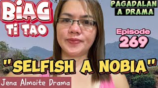 quotSELFISH A NOBIAquot PAGADALAN a drama BIAG TI TAO Episode 269 JENA ALMOITE DRAMA [upl. by Cos908]