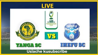 LIVE YANGA VS IHEFU [upl. by Esdnil]