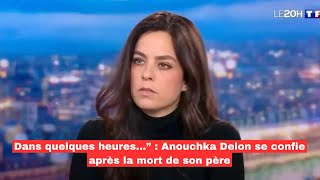 Dans quelques heures…”  Anouchka Delon se confie après la mort de son père [upl. by Irahs441]