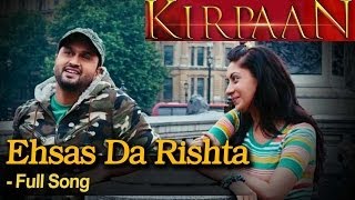 Ehsas Da Rishta  Full Video Song  KIRPAAN  The Sword of Honour [upl. by Ybbob108]