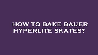 How to bake bauer hyperlite skates [upl. by Norrv942]