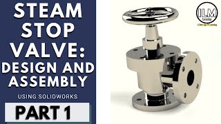 Steam Stop Valve  Design and Assembly Using Solidworks  PART 1 [upl. by Terle]