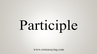 How To Say Participle [upl. by Parrisch]