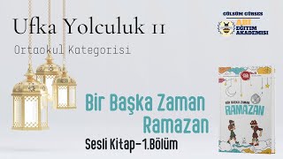 Ufka Yolculuk 11 1 ORTAOKUL KATEGORİSİ Bir Başka Zaman Ramazan  Sesli Kitap 1Bölüm Sayfa310 [upl. by Ratcliff873]