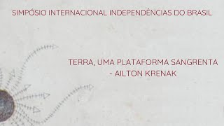 CONFERÊNCIA DE ENCERRAMENTO Ailton Krenak  SIMPÓSIO INTERNACIONAL INDEPENDÊNCIAS DO BRASIL [upl. by Christian]