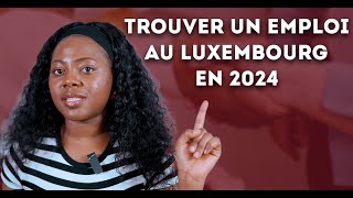 TROUVER UN EMPLOI AU LUXEMBOURG DEPUIS L’AFRIQUE ET L’EUROPE EN 2024 [upl. by Nylavad]