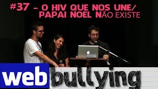 WEBBULLYING 37  O HIV Que Nos Une  Papai noel não existe [upl. by Beverley]