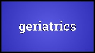 Geriatrics Meaning [upl. by Brynn]