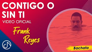 CONTIGO O Sin Ti 🙁  Frank Reyes Video Oficial [upl. by Amieva186]