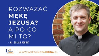 Rozważać Mękę Jezusa A po co mi to  ks Jan Uchwat [upl. by Tham]