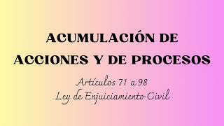 ACUMULACIÓN DE ACCIONES Y ACUMULACIÓN DE PROCESOS Artículos 71 a 98 LEC [upl. by Lsiel]