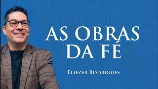 AS OBRAS DA FÉ  Eliezer Rodrigues [upl. by Hanselka914]