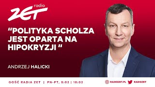 Andrzej Halicki Polityka Scholza jest oparta na hipokryzji  Gość Radia ZET [upl. by Llenod391]