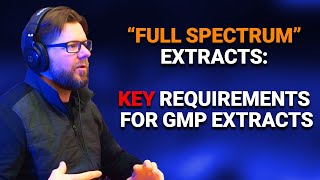 quotFull Spectrumquot Extracts Key Requirements for GMP Extracts [upl. by Cedar]