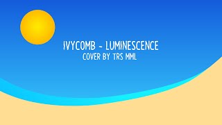 Ivycomb  Luminescence  Cover by TRSMML [upl. by Annahc832]