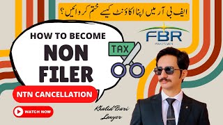 How to Become Non Filer  NTN Cancellation  DeRegistration From FBR [upl. by Wolenik428]