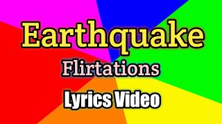 Earthquake  Flirtations Lyrics Video [upl. by Stander508]