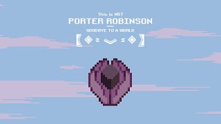 This is NOT Goodbye To A World by Porter Robinson [upl. by Ahsai]